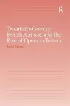 Twentieth-Century British Authors and the Rise of Opera in Britain cover