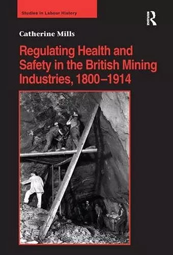 Regulating Health and Safety in the British Mining Industries, 1800–1914 cover