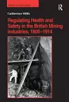 Regulating Health and Safety in the British Mining Industries, 1800–1914 cover