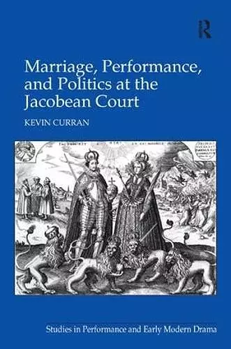 Marriage, Performance, and Politics at the Jacobean Court cover