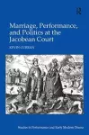 Marriage, Performance, and Politics at the Jacobean Court cover