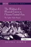 The Making of a Musical Canon in Chinese Central Asia: The Uyghur Twelve Muqam cover