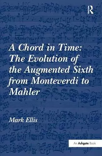 A Chord in Time: The Evolution of the Augmented Sixth from Monteverdi to Mahler cover