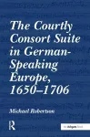 The Courtly Consort Suite in German-Speaking Europe, 1650–1706 cover