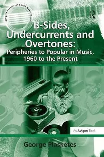 B-Sides, Undercurrents and Overtones: Peripheries to Popular in Music, 1960 to the Present cover