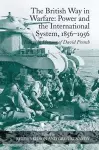 The British Way in Warfare: Power and the International System, 1856�1956 cover