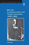 British Conservatism and Trade Unionism, 1945–1964 cover