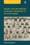 Gender and the Making of Modern Medicine in Colonial Egypt cover