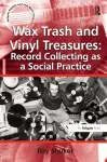 Wax Trash and Vinyl Treasures: Record Collecting as a Social Practice cover