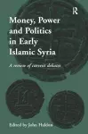 Money, Power and Politics in Early Islamic Syria cover