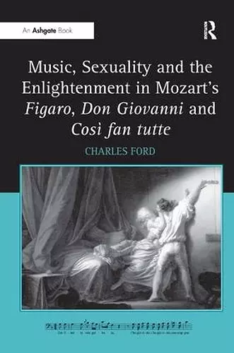 Music, Sexuality and the Enlightenment in Mozart's Figaro, Don Giovanni and Così fan tutte cover