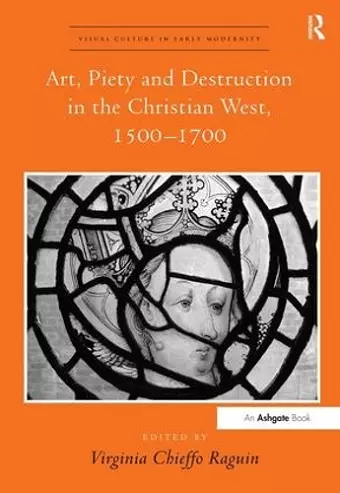 Art, Piety and Destruction in the Christian West, 1500–1700 cover