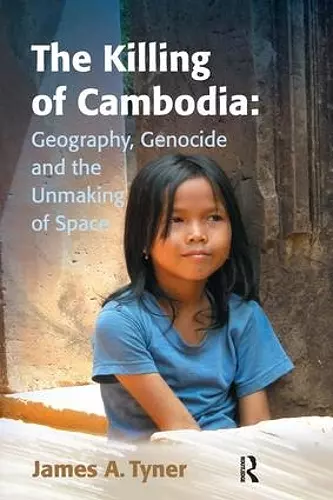 The Killing of Cambodia: Geography, Genocide and the Unmaking of Space cover