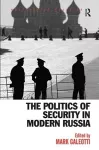 The Politics of Security in Modern Russia cover