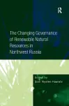 The Changing Governance of Renewable Natural Resources in Northwest Russia cover