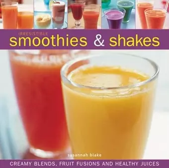 Irresistible Smoothies and Shakes cover