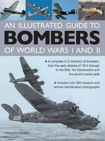 Illustrated Guide to Bombers of World Wars I and Ii: a Complete A-z Directory of Bombers, from Early Attacks of 1914 Through to the Blitz, the Damb cover