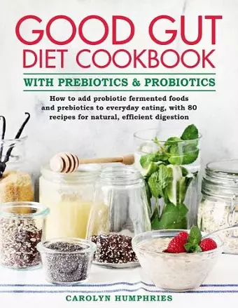 The Good Gut Diet Cookbook: with Prebiotics and Probiotics cover