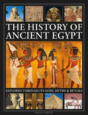 The History of Ancient Egypt Explored Through its Gods, Myths and Rituals cover