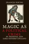 Magic as a Political Crime in Medieval and Early Modern England cover