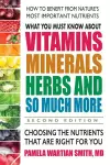 What You Must Know About Vitamins, Minerals, Herbs and So Much More cover