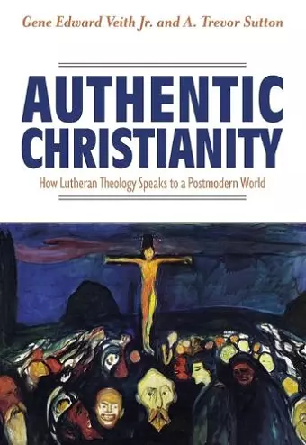 Authentic Christianity: How Lutheran Theology Speaks to a Postmodern World cover