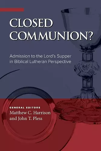 Closed Communion? Admission to the Lord's Supper in Biblical Lutheran Perspective cover