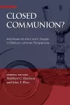 Closed Communion? Admission to the Lord's Supper in Biblical Lutheran Perspective cover