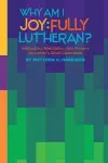 Why Am I Joyfully Lutheran? Instruction, Meditation, and Prayers on Luther's Small Catechism cover