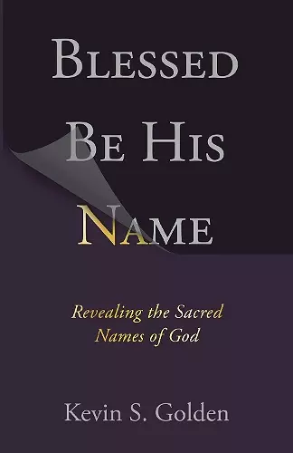 Blessed Be His Name: Revealing the Sacred Names of God cover