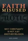 Faith Misused: Why Christianity Is Not Just Another Religion cover