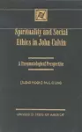 Spirituality and Social Ethics in John Calvin cover