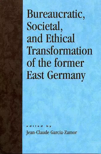Bureaucratic, Societal, and Ethical Transformation of the Former East Germany cover