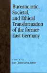 Bureaucratic, Societal, and Ethical Transformation of the Former East Germany cover