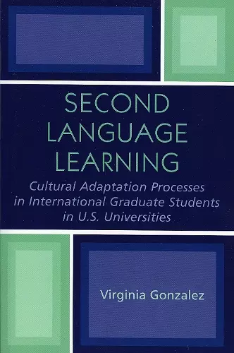 Second Language Learning and Cultural Adaptation Processes in Graduate International Students in U.S. Universities cover