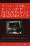 A Collective Biography of Twelve World-Class Leaders cover