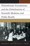 Philanthropic Foundations and the Globalization of Scientific Medicine and Public Health cover