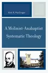 A Molinist-Anabaptist Systematic Theology cover