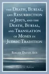 The Death, Burial, and Resurrection of Jesus and the Death, Burial, and Translation of Moses in Judaic Tradition cover