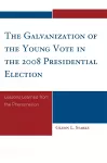 The Galvanization of the Young Vote in the 2008 Presidential Election cover