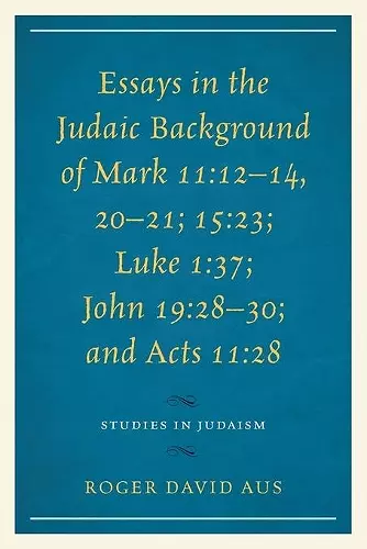 Essays in the Judaic Background of Mark 11:12–14, 20–21; 15:23; Luke 1:37; John 19:28–30; and Acts 11:28 cover