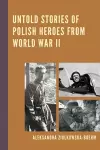 Untold Stories of Polish Heroes from World War II cover
