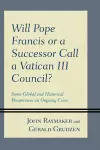 Will Pope Francis or a Successor Call a Vatican III Council? cover