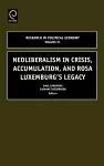 Neoliberalism in Crisis, Accumulation, and Rosa Luxemburg's Legacy cover