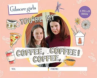 Gilmore Girls: You're My Coffee, Coffee, Coffee! A Fill-In Book cover