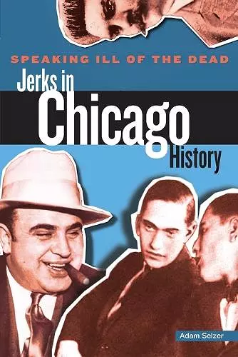 Speaking Ill of the Dead: Jerks in Chicago History cover