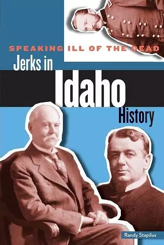 Speaking Ill of the Dead: Jerks in Idaho History cover