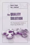 The Quality Solution: the Stakeholder's Guide to Improving Health Care cover