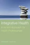 Integrative Health: A Holistic Approach For Health Professionals cover
