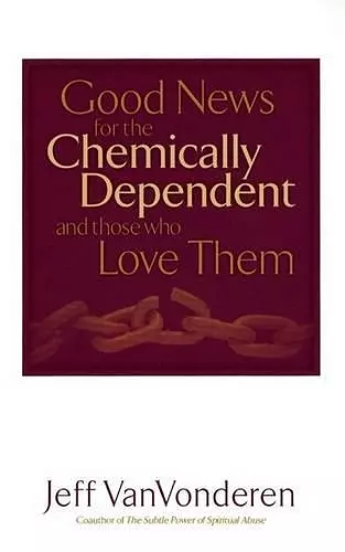 Good News for the Chemically Dependent and Those Who Love Them cover